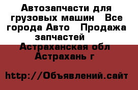 Автозапчасти для грузовых машин - Все города Авто » Продажа запчастей   . Астраханская обл.,Астрахань г.